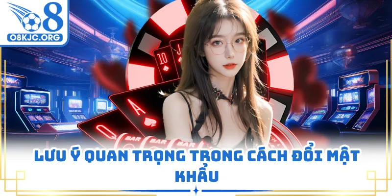 Lưu ý quan trọng trong cách đổi mật khẩu