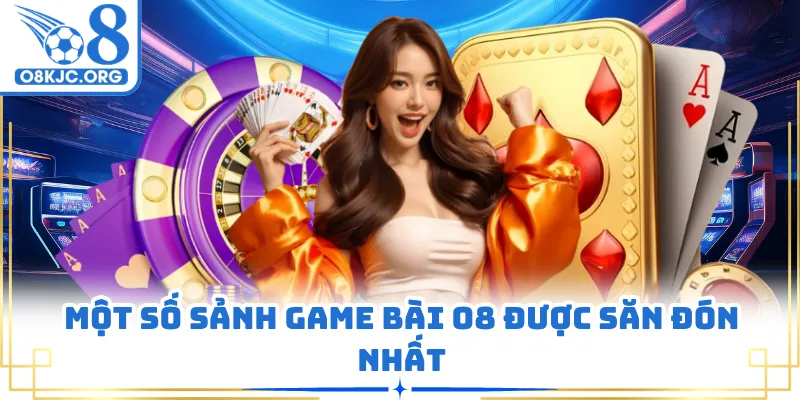 Một số sảnh game bài O8 được săn đón nhất